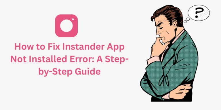 How to Fix Instander App Not Installed Error: A Step-by-Step Guide