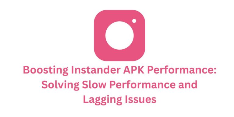 Boosting Instander APK Performance: Solving Slow Performance and Lagging Issues
