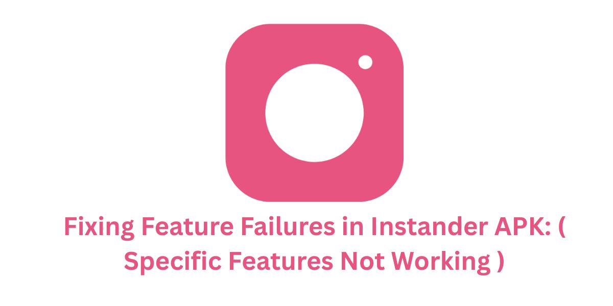Fixing Feature Failures in Instander APK