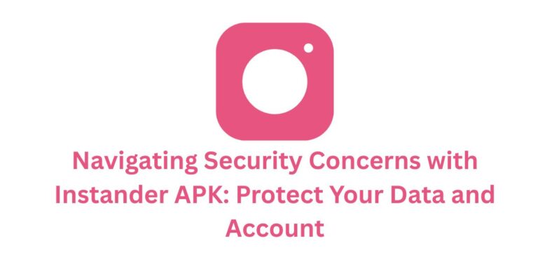 Navigating Security Concerns with Instander APK